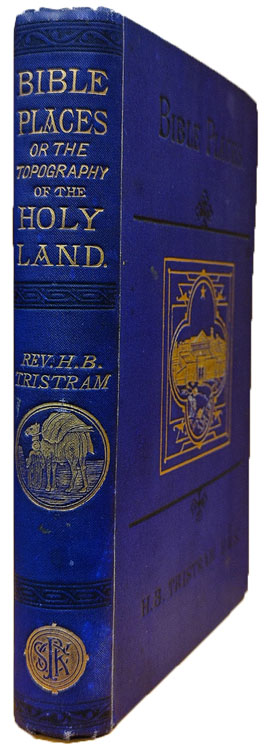 Henry Baker Tristram [1822-1906], Bible Places; or, The Topography of the Holy Land