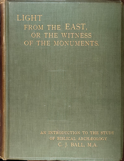 Charles James Ball [1851-1924], Light from the East, or the Witness of the Monuments. An Introduction to the Study of Biblical Archaeology