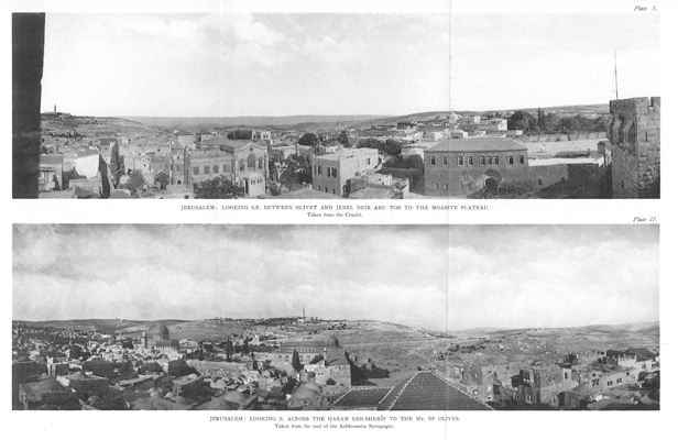 Plate I. Jerusalem: Looking South-east between Olivet and Jebel 'Abu Deir Tor to the Moabite Plateau / Plate II: Jerusalem : Looking East across the I;Iaram esh- Sherlf to the Mount of Olives - facing p.11.